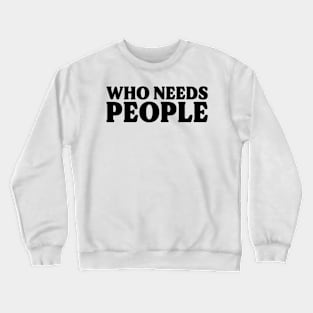 Who Needs People v2 Crewneck Sweatshirt